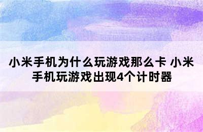 小米手机为什么玩游戏那么卡 小米手机玩游戏出现4个计时器